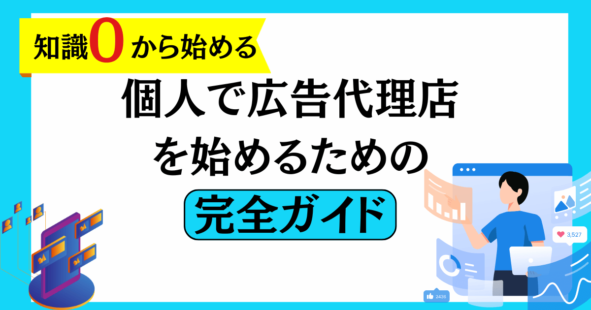 知識0から始める、個人で広告代理店を始めるための完全ガイド
